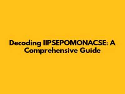 Decoding IIPSEPOMONACSE: A Comprehensive Guide