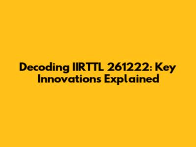 Decoding IIRTTL 261222: Key Innovations Explained