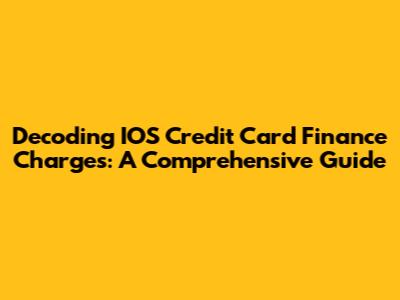 Decoding IOS Credit Card Finance Charges: A Comprehensive Guide