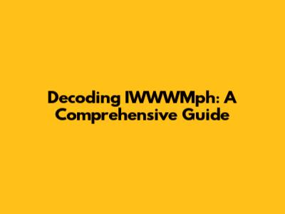 Decoding IWWWMph: A Comprehensive Guide