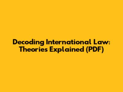 Decoding International Law: Theories Explained (PDF)