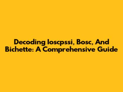 Decoding Ioscpssi, Bosc, And Bichette: A Comprehensive Guide