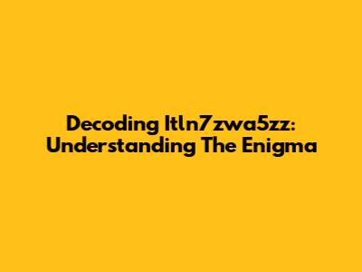 Decoding Itln7zwa5zz: Understanding The Enigma