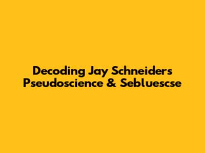 Decoding Jay Schneider's Pseudoscience & Sebluescse