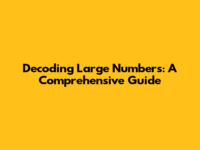 Decoding Large Numbers: A Comprehensive Guide