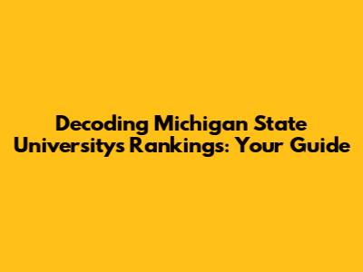 Decoding Michigan State University's Rankings: Your Guide