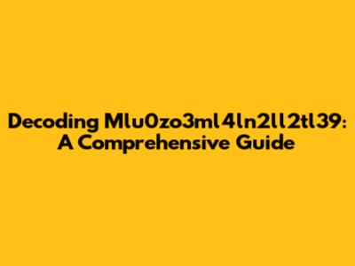Decoding Mlu0zo3ml4ln2ll2tl39: A Comprehensive Guide