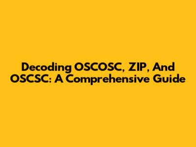 Decoding OSCOSC, ZIP, And OSCSC: A Comprehensive Guide