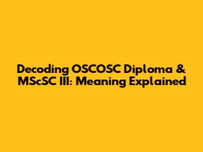 Decoding OSCOSC Diploma & MScSC III: Meaning Explained