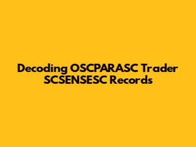 Decoding OSCPARASC Trader SCSENSESC Records