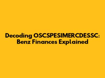 Decoding OSCSPESIMERCDESSC: Benz Finances Explained