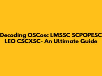 Decoding OSCosc LMSSC SCPOPESC LEO CSCXSC- An Ultimate Guide