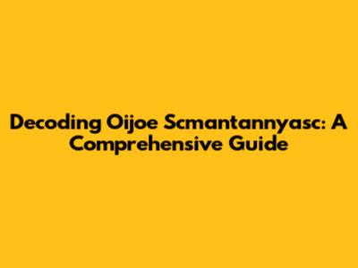 Decoding Oijoe Scmantannyasc: A Comprehensive Guide