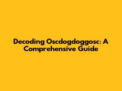 Decoding Oscdogdoggosc: A Comprehensive Guide