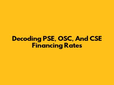 Decoding PSE, OSC, And CSE Financing Rates