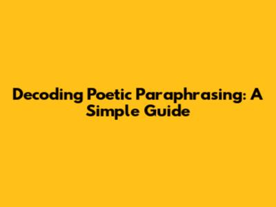 Decoding Poetic Paraphrasing: A Simple Guide