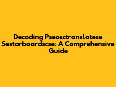 Decoding Pseosctranslatese Sestarboardscse: A Comprehensive Guide
