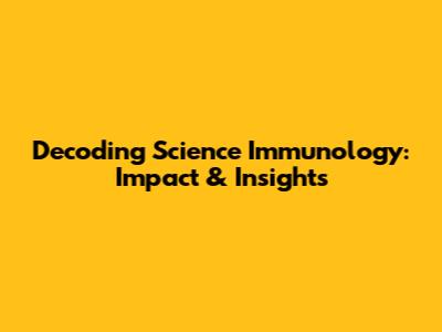 Decoding Science Immunology: Impact & Insights