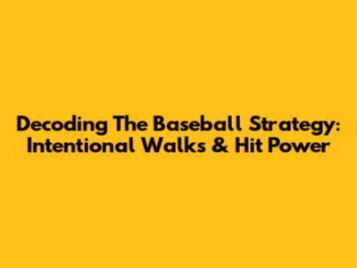Decoding The Baseball Strategy: Intentional Walks & Hit Power