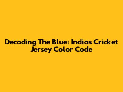 Decoding The Blue: India's Cricket Jersey Color Code