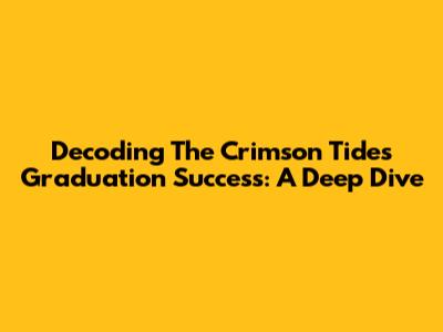 Decoding The Crimson Tide's Graduation Success: A Deep Dive