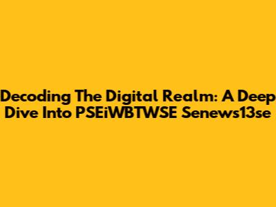 Decoding The Digital Realm: A Deep Dive Into PSEiWBTWSE Senews13se