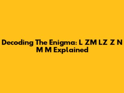 Decoding The Enigma: L ZM LZ Z N M M Explained