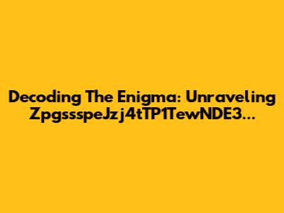 Decoding The Enigma: Unraveling ZpgssspeJzj4tTP1TewNDE3...