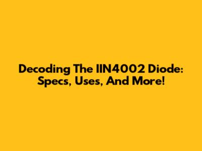 Decoding The IIN4002 Diode: Specs, Uses, And More!