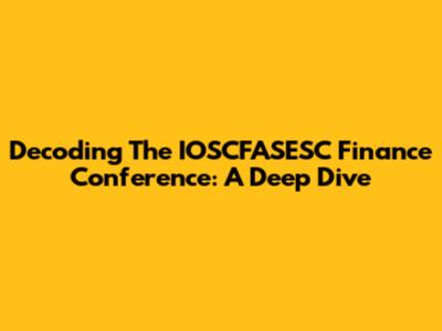 Decoding The IOSCFASESC Finance Conference: A Deep Dive