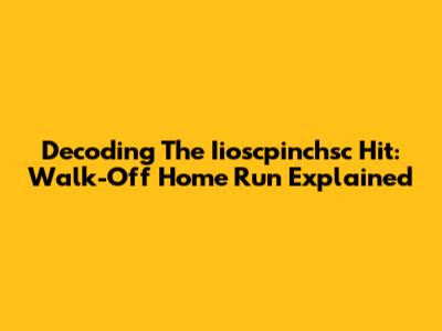 Decoding The Iioscpinchsc Hit: Walk-Off Home Run Explained