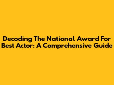 Decoding The National Award For Best Actor: A Comprehensive Guide