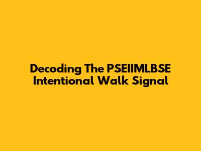 Decoding The PSEIIMLBSE Intentional Walk Signal