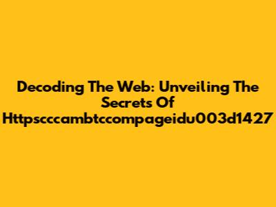 Decoding The Web: Unveiling The Secrets Of Httpscccambtccompageidu003d1427