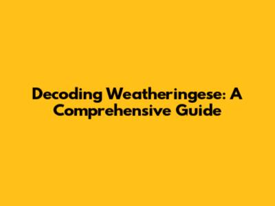 Decoding Weatheringese: A Comprehensive Guide