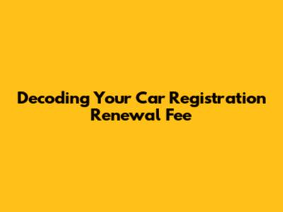 Decoding Your Car Registration Renewal Fee