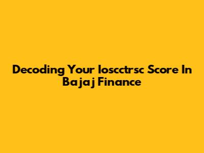 Decoding Your Ioscctrsc Score In Bajaj Finance