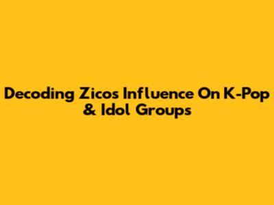 Decoding Zico's Influence On K-Pop & Idol Groups