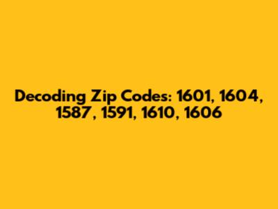 Decoding Zip Codes: 1601, 1604, 1587, 1591, 1610, 1606