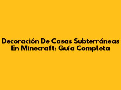 Decoración De Casas Subterráneas En Minecraft: Guía Completa