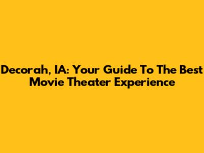 Decorah, IA: Your Guide To The Best Movie Theater Experience