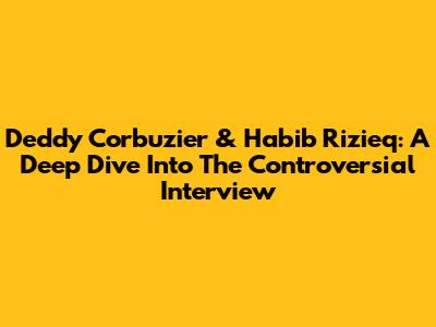 Deddy Corbuzier & Habib Rizieq: A Deep Dive Into The Controversial Interview