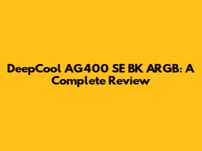 DeepCool AG400 SE BK ARGB: A Complete Review