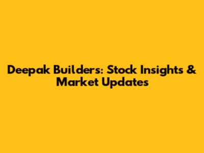 Deepak Builders: Stock Insights & Market Updates