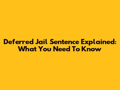 Deferred Jail Sentence Explained: What You Need To Know