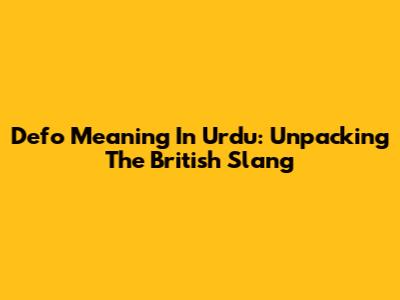 Defo Meaning In Urdu: Unpacking The British Slang