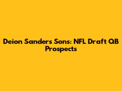 Deion Sanders' Sons: NFL Draft QB Prospects
