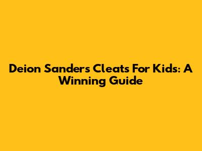 Deion Sanders Cleats For Kids: A Winning Guide