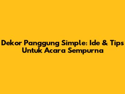 Dekor Panggung Simple: Ide & Tips Untuk Acara Sempurna