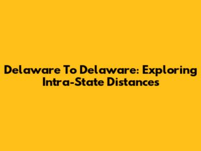Delaware To Delaware: Exploring Intra-State Distances